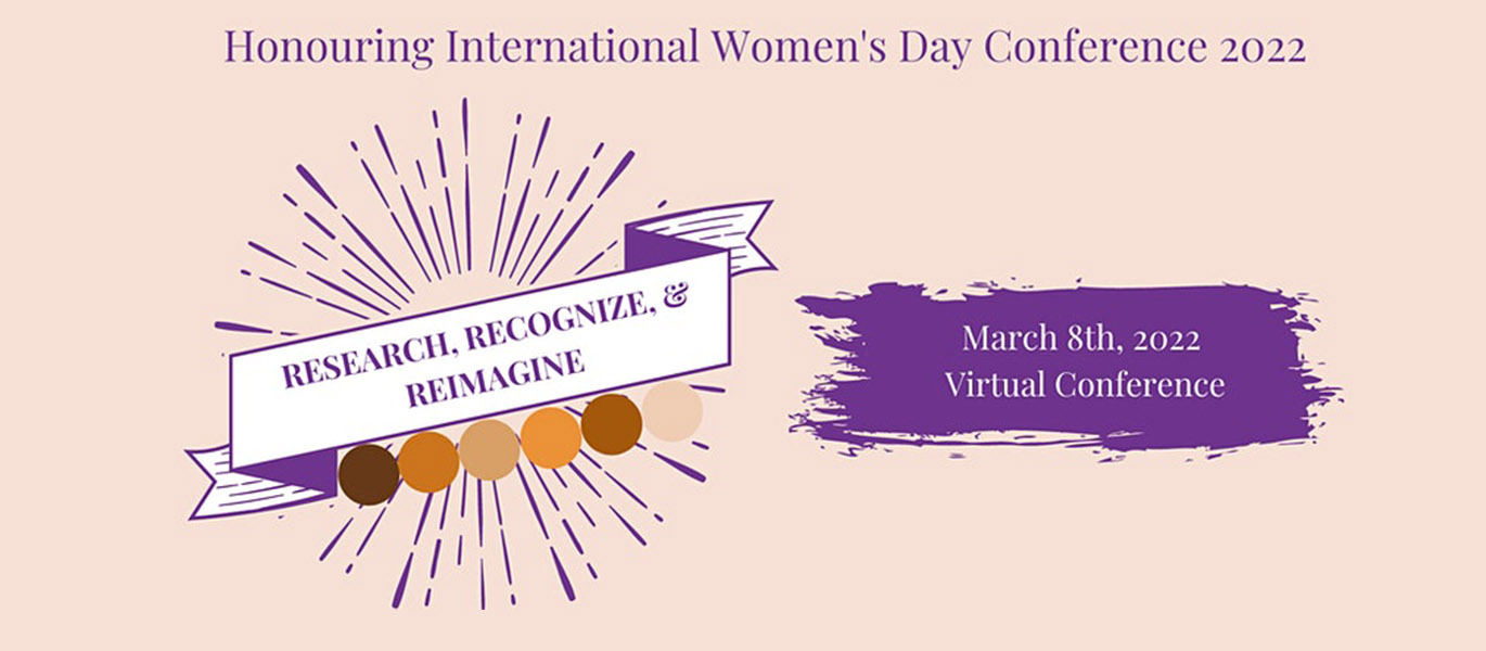International Women's Day Conference 2022 promotional poster. The text at the top reads: "Honouring International Women's Day Conference 2022." Below is a banner graphic with text reading "Research, Recognize & Reimagine" and next to it the text reads "March 8th, 2022. Virtual Conference".