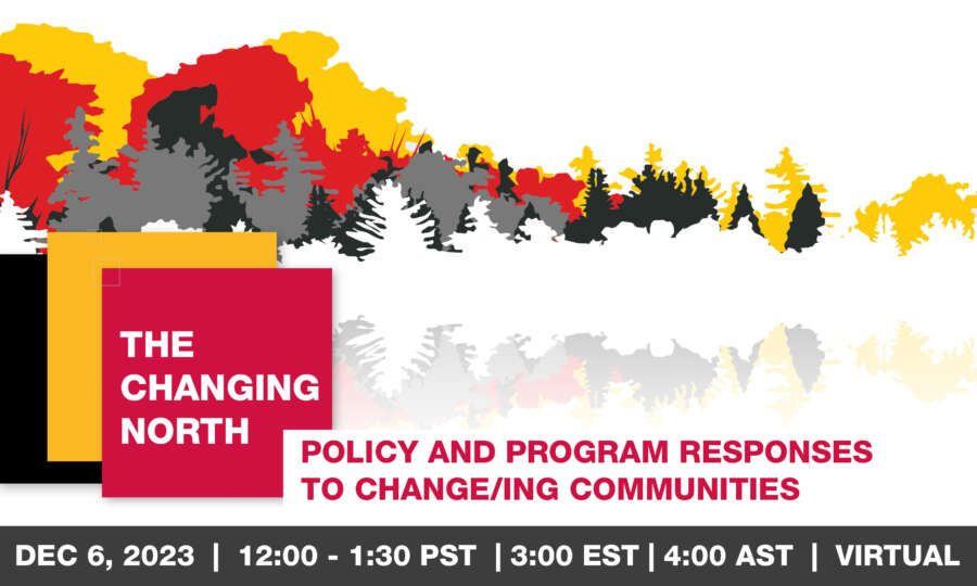 The changing north: Policy and program responses to change/ing communities. Wednesday, December 6, 3 to 4:30 p.m., virtual.