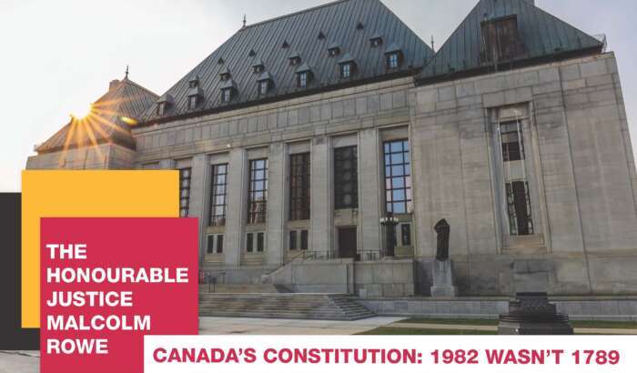 The Honourable Justice Malcom Rowe. Canada's Constitution: 1982 wasn't 1789.