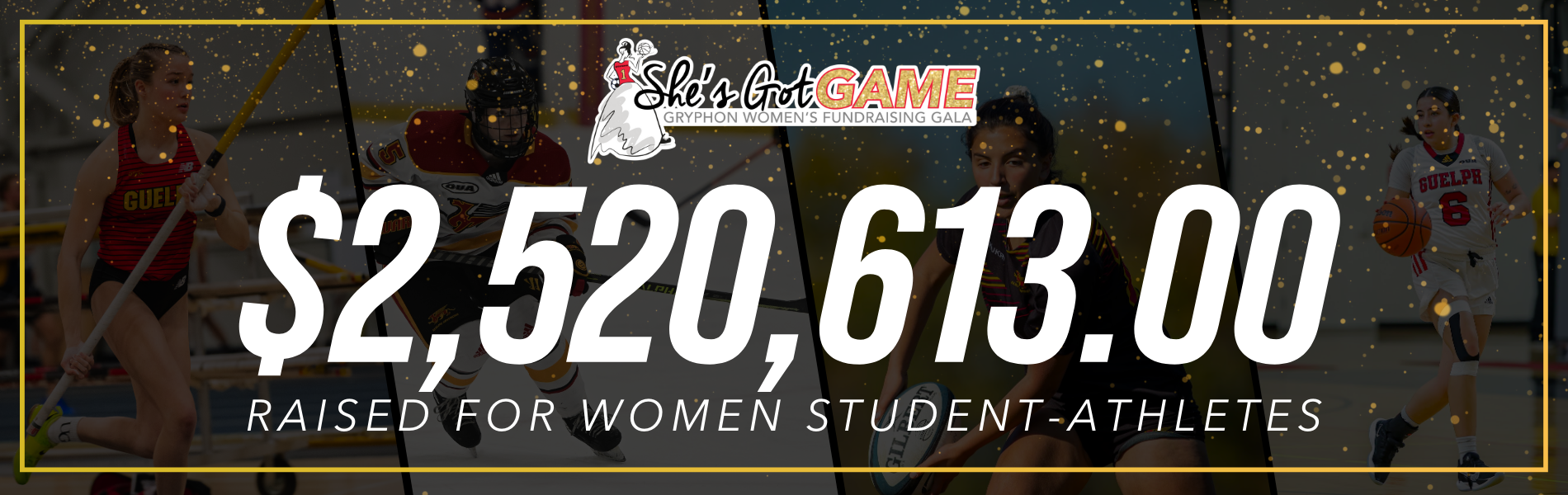 $2,520,613.00 raised for women student athletes. She's got game logo.