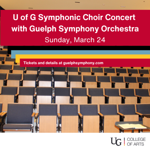 U of G Symphonic Choir Concert with Guelph Symphony Orchestra. Sunday, March 24. Tickets and Details at guelphsymphony.com. U of G college of arts. an empty auditorium.