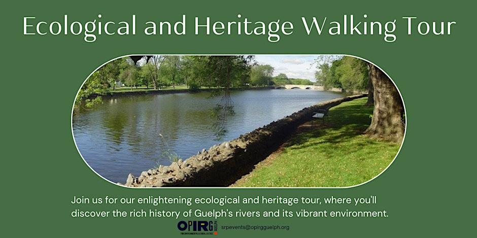 Ecological and Heritage Walking Tour. Join us for our enlightening ecological and heritage tour, where you'll discover the rich history of Guelph's rivers and its vibrant environment. Photo of the Eramosa River in Guelph in summer. OPIRG logo. srpevents@opirgguelph.org