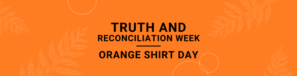Truth and Reconciliation Week. Orange Shirt Day.