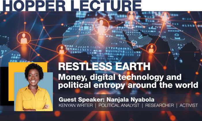 Hopper Lecture. Restless earth. Money, digital technology and political entropy around the world. Guest speaker: Nanjala Nyabola. Kenyan writer, political analytics, researcher, activist.