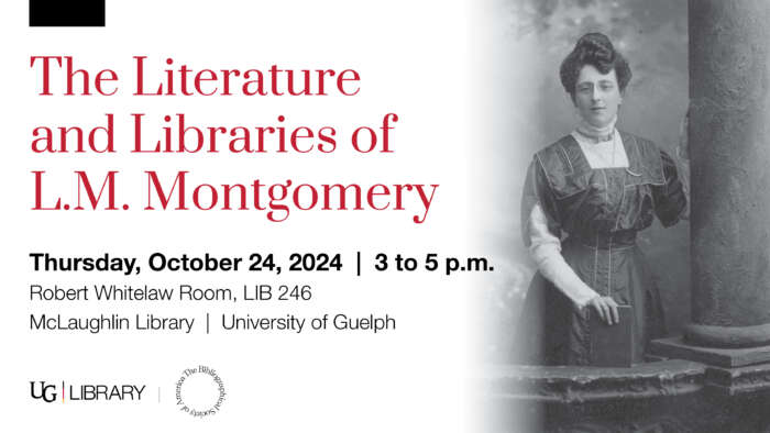 The literature and libraries of L.M. Montgomery. Thursday, Oct 24, 3 to 5 p.m. Robert whitelaw room, LIB 246, McLaughlin Library. A black and white photo of L.M. Montgomery.