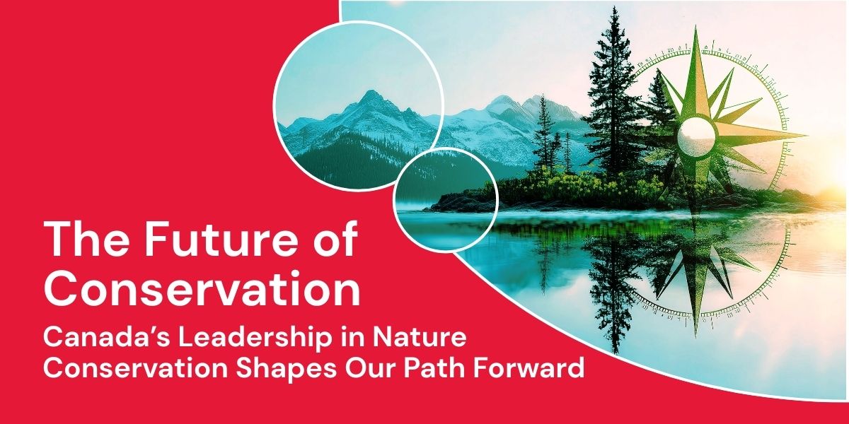 The Future of Conservation. Canada's leadership in nature consveration shapes our path forward
