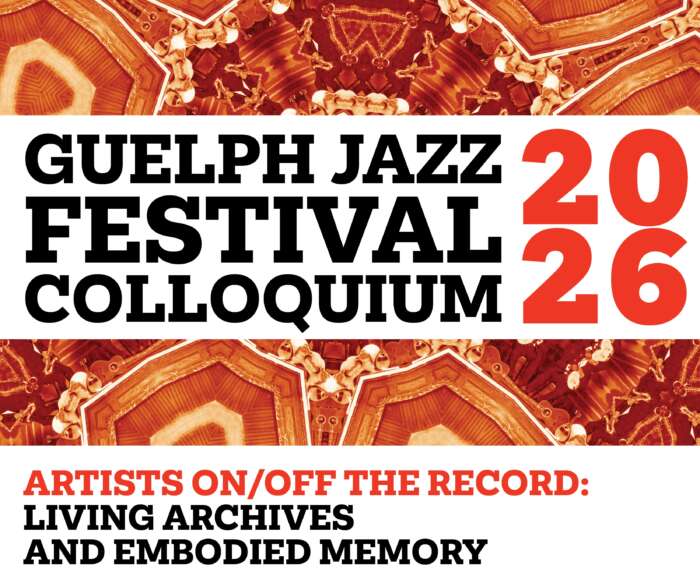 Guelph Jazz Festival Colloquium 2026. ARtists on/off the record: Living archives and embodied memory